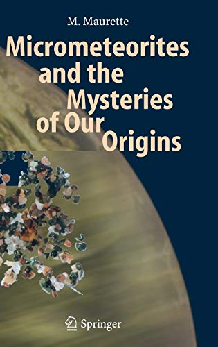 Micrometeorites and the Mysteries of Our Origins (Advances in Astrobiology and Biogeophysics)