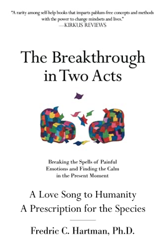 The Breakthrough in Two Acts: Breaking the Spells of Painful Emotions and Finding the Calm in the Present Moment (Revised Edition July 9, 2020)