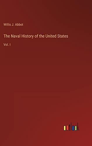 The Naval History of the United States: Vol. I