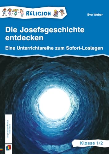 Die Josefsgeschichte entdecken – Klasse 1/2: Eine Unterrichtsreihe zum Sofort-Loslegen, aktualisierte Neuauflage