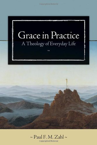 Zahl, Paul F.M. Grace In Practice, A Theology Of Everyday Life