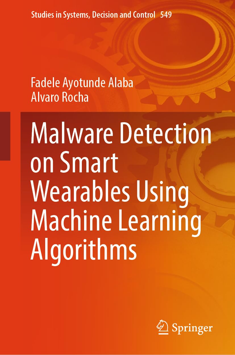 Malware Detection on Smart Wearables Using Machine Learning Algorithms (Studies in Systems, Decision and Control, 549, Band 549)
