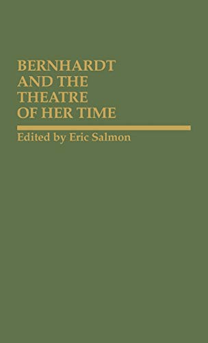 Bernhardt and the Theatre of Her Time (Contributions in Drama and Theatre Studies)