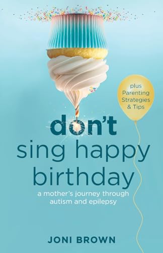 Don't Sing Happy Birthday: A Mother's Journey Through Autism and Epilepsy
