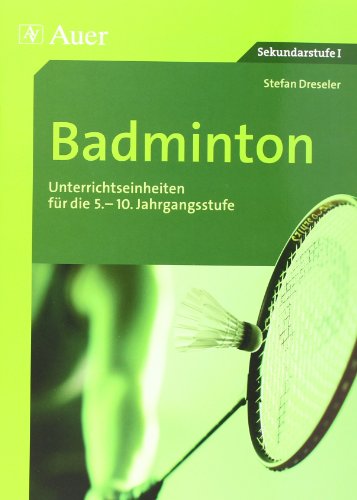 Badminton: Unterrichtseinheiten für die 5.-10. Jahrgangsstufe