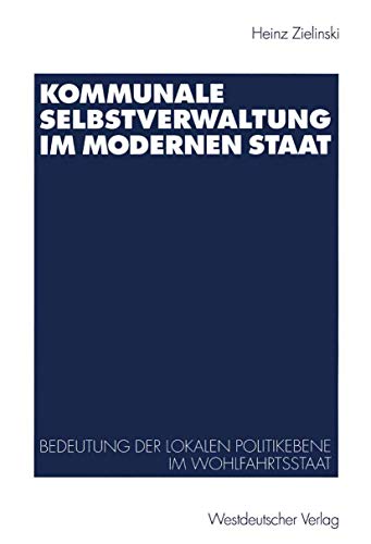 Kommunale Selbstverwaltung im modernen Staat: Bedeutung der lokalen Politikebene im Wohlfahrtsstaat