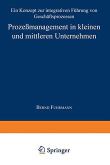 Prozeßmanagement in kleinen und mittleren Unternehmen: Ein Konzept zur integrativen Führung von Geschäftsprozessen