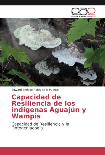 Capacidad de Resiliencia de los indígenas Aguajún y Wampis: Capacidad de Resiliencia y la Ontogeniagogía