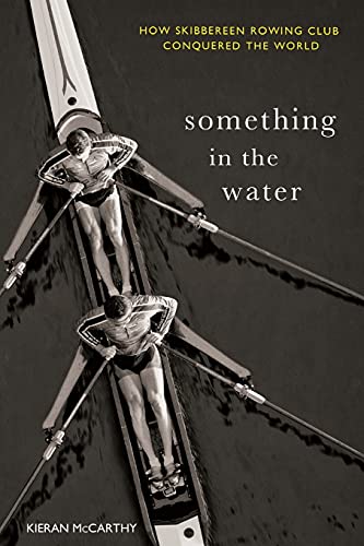Kieran McCarthy Something In The Water, How Skibbereen Rowing Club Conquered The World
