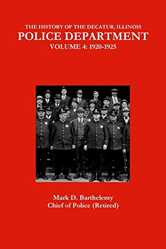 THE HISTORY OF THE DECATUR, ILLINOIS POLICE DEPARTMENT: VOLUME 4