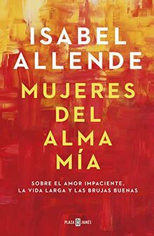 Mujeres del alma mia: Sobre el amor impaciente, la vida larga y las brujas buenas (Obras diversas)