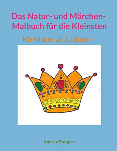 Das Natur- und Märchen- Malbuch für die Kleinsten: Für Kinder ab 3 Jahren !