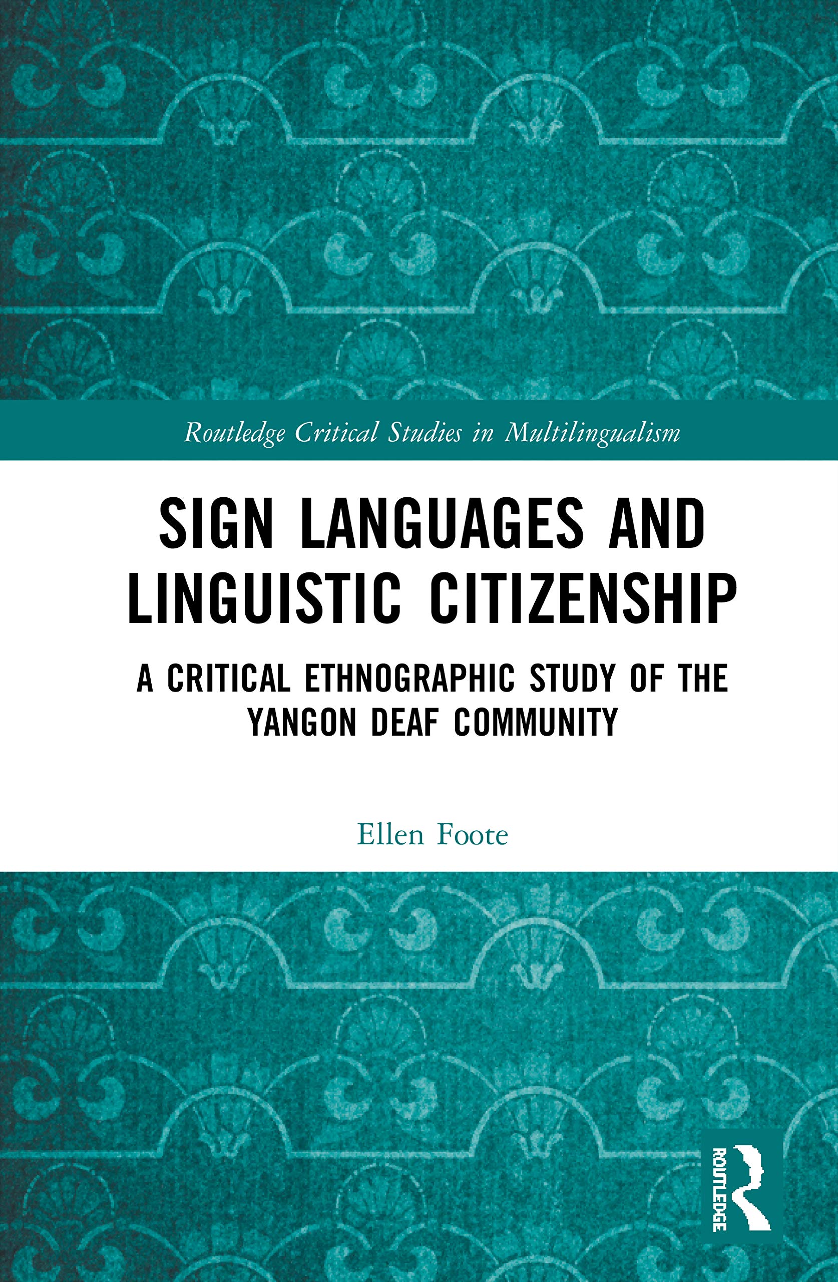 Sign Languages and Linguistic Citizenship: A Critical Ethnographic Study of the Yangon Deaf Community (Routledge Critical Studies in Multilingualism)