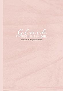 Das Tagebuch das glücklich macht: 6 Minuten am Tag für mehr Glück, Positivität, Dankbarkeit und Erfolg. Dankbarkeitstagebuch zum Ausfüllen für jeden ... für mehr Achtsamkeit. 12 Wochen Tagebuch