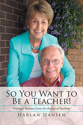 So You Want to Be a Teacher!: Trading a Business Career for the Joys of Teaching!