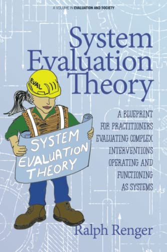 System Evaluation Theory: A Blueprint for Practitioners Evaluating Complex Interventions Operating and Functioning as Systems (Evaluation and Society)