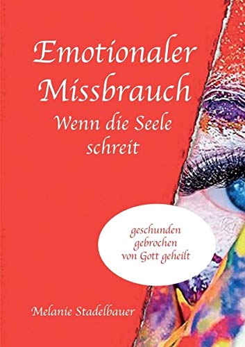 Emotionaler Missbrauch - Wenn die Seele schreit: geschunden, gebrochen, von Gott geheilt (Die Supermama)