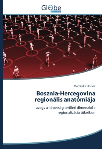 Bosznia-Hercegovina regionális anatómiája: avagy a népesség területi dimenziói a regionalizáció tükrében