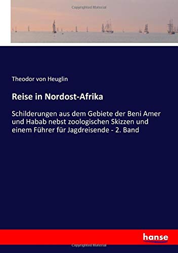 Reise in Nordost-Afrika: Schilderungen aus dem Gebiete der Beni Amer und Habab nebst zoologischen Skizzen und einem Führer für Jagdreisende - 2. Band
