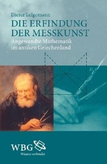 Die Erfindung der Messkunst: Angewandte Mathematik im antiken Griechenland