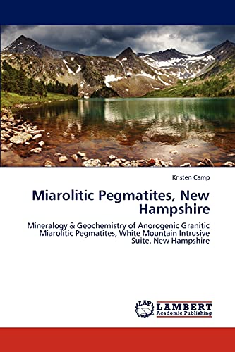 Miarolitic Pegmatites, New Hampshire: Mineralogy & Geochemistry of Anorogenic Granitic Miarolitic Pegmatites, White Mountain Intrusive Suite, New Hampshire