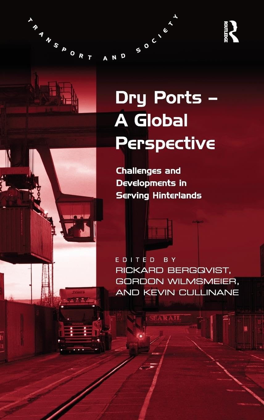 Dry Ports - A Global Perspective: Challenges and Developments in Serving Hinterlands (Transport and Society)