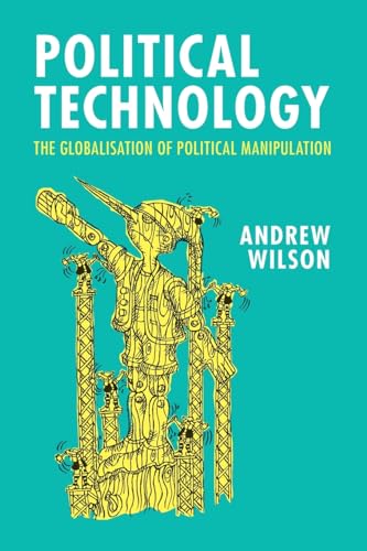 Andrew Wilson Political Technology, The Globalisation Of Political Manipulation
