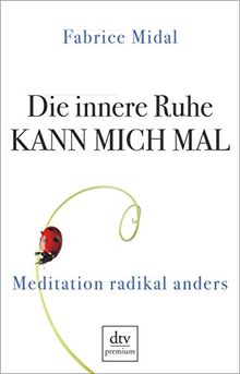 Die innere Ruhe kann mich mal: Meditation radikal anders