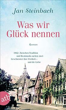 Was wir Glück nennen: Roman