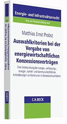 Auswahlkriterien bei der Vergabe von energiewirtschaftlichen Konzessionsverträgen: Eine Untersuchung der europa-, verfassungs-, energie-, kartell- und ... an Kommunen in Konzessionsverfahren