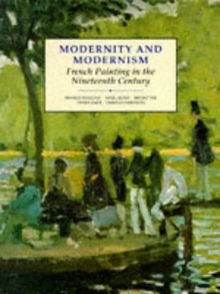 Modernity and Modernism: French Painting in the Nineteenth Century (Modern Art--Practices & Debates)