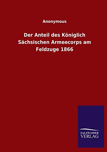 Der Anteil des Königlich Sächsischen Armeecorps am Feldzuge 1866