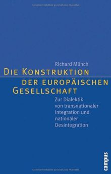 Die Konstruktion der europäischen Gesellschaft: Zur Dialektik von transnationaler Integration und nationaler Desintegration