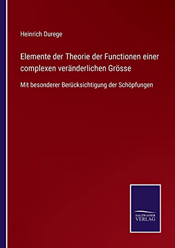 Elemente der Theorie der Functionen einer complexen veränderlichen Grösse: Mit besonderer Berücksichtigung der Schöpfungen