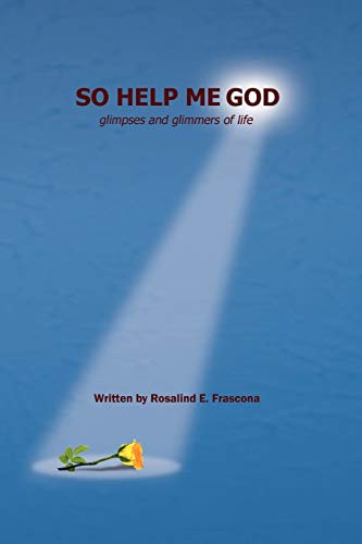 SO HELP ME GOD: glimpses and glimmers of life