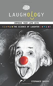 Laughology: Improve Your Life With The Science Of Laughter