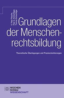 Wochenschau Wissenschaft: Grundlagen der Menschenrechtsbildung: Theoretische Überlegungen und Praxisorientierungen