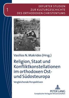 Religion, Staat und Konfliktkonstellationen im orthodoxen Ost- und Südosteuropa: Vergleichende Perspektiven (Erfurter Studien zur Kulturgeschichte des orthodoxen Christentums)