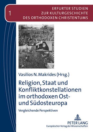 Religion, Staat und Konfliktkonstellationen im orthodoxen Ost- und Südosteuropa: Vergleichende Perspektiven (Erfurter Studien zur Kulturgeschichte des orthodoxen Christentums)