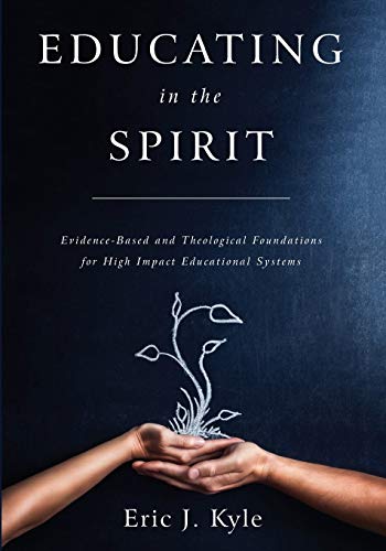 Educating in the Spirit: Evidence-Based and Theological Foundations for High Impact Educational Systems