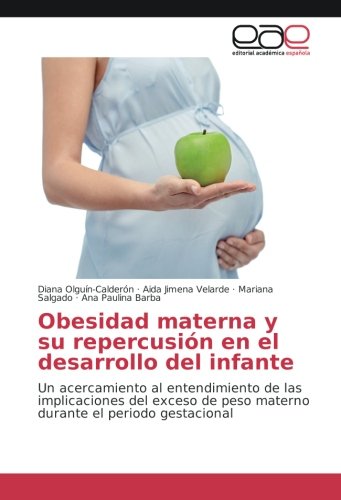 Obesidad materna y su repercusión en el desarrollo del infante: Un acercamiento al entendimiento de las implicaciones del exceso de peso materno durante el periodo gestacional