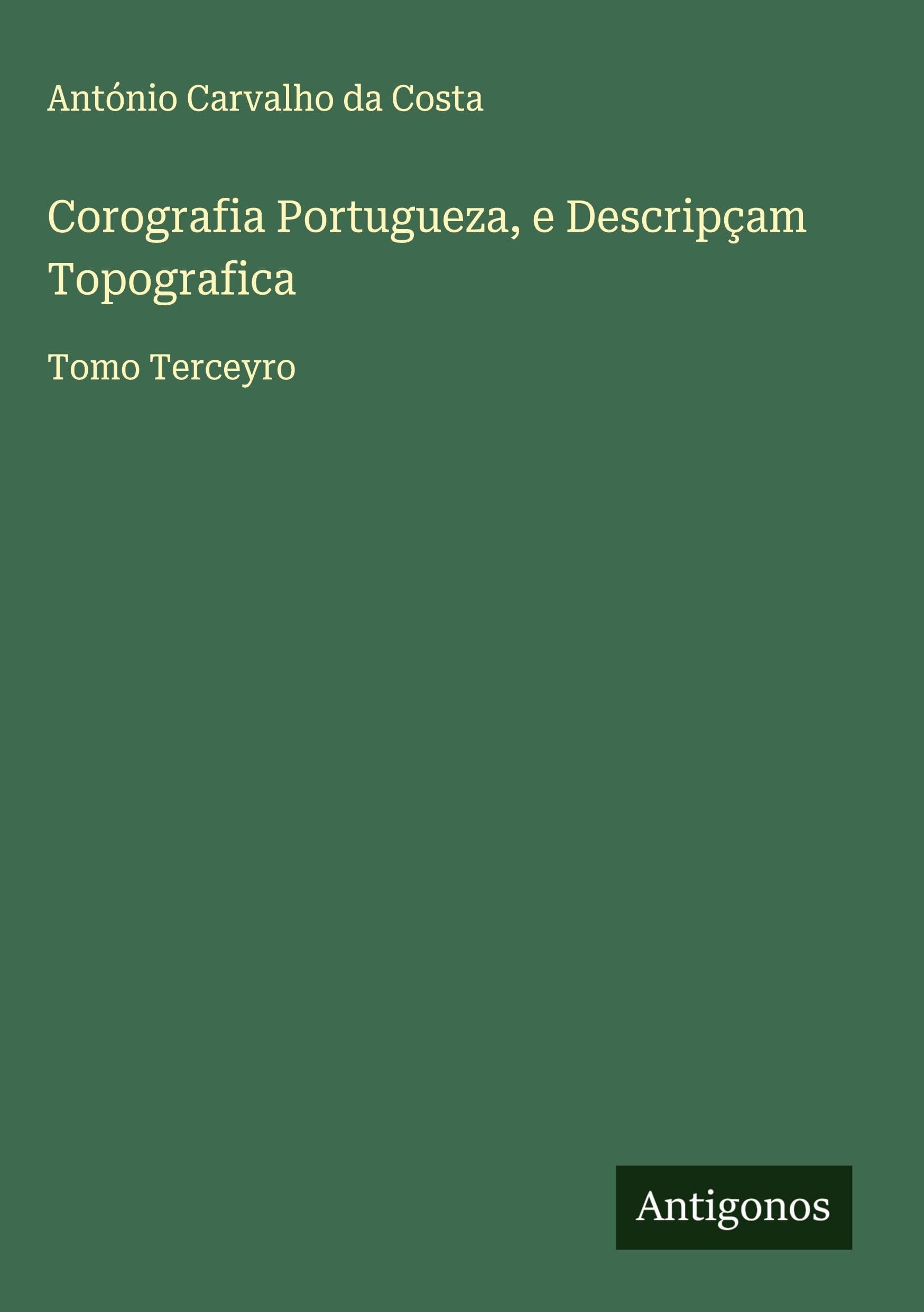 Corografia Portugueza, e Descripçam Topografica: Tomo Terceyro