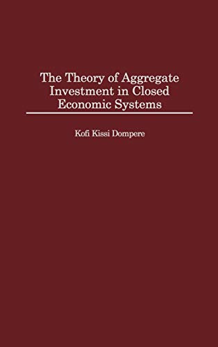 The Theory of Aggregate Investment in Closed Economic Systems (Contributions in Economics & Economic History)