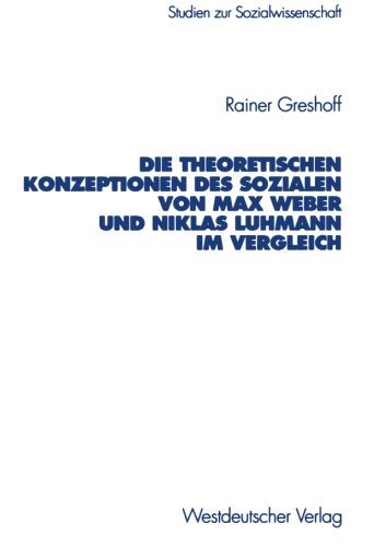 Die theoretischen Konzeptionen des Sozialen von Max Weber und Niklas Luhmann im Vergleich (Studien zur Sozialwissenschaft) (German Edition)