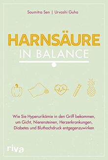 Harnsäure in Balance: Wie Sie Hyperurikämie in den Griff bekommen, um Gicht, Nierensteinen, Herzerkrankungen, Diabetes und Bluthochdruck entgegenzuwirken