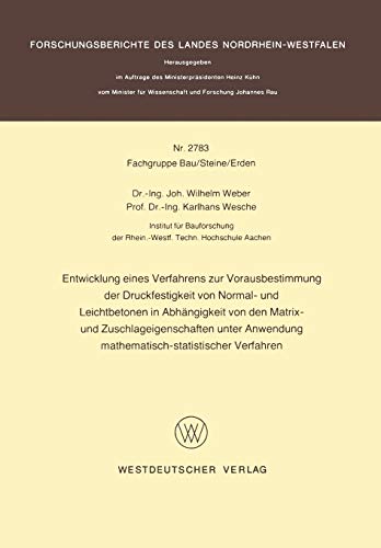 Entwicklung eines Verfahrens zur Vorausbestimmung der Druckfestigkeit von Normal- und Leichtbetonen in Abhängigkeit von den Matrix- und ... Landes Nordrhein-Westfalen, 2783, Band 2783)