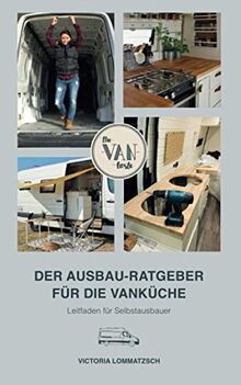 Der Ausbau-Ratgeber für die Vanküche: Leitfaden für Selbstausbauer [vom Transporter zum Camper mit deiner individuellen Küche]