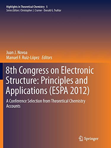8th Congress on Electronic Structure: Principles and Applications (ESPA 2012): A Conference Selection from Theoretical Chemistry Accounts (Highlights in Theoretical Chemistry, Band 5)
