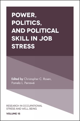 Power, Politics, and Political Skill in Job Stress (Research in Occupational Stress and Well Being, 15, Band 15)