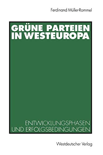 Grüne Parteien in Westeuropa: Entwicklungsphasen Und Erfolgsbedingungen (German Edition)
